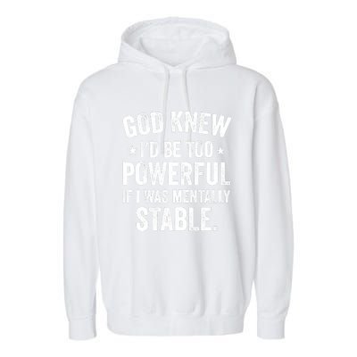 God Knew I'd Be Too Powerful If I Was Mentally Stable Garment-Dyed Fleece Hoodie