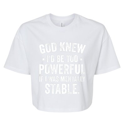 God Knew I'd Be Too Powerful If I Was Mentally Stable Bella+Canvas Jersey Crop Tee