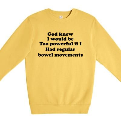 God Knew I Would Be Too Powerful If I Had Regular Bowel Cool Gift Premium Crewneck Sweatshirt