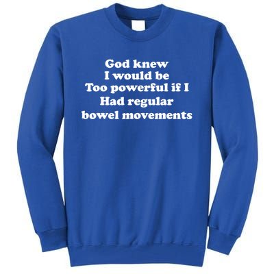 God Knew I Would Be Too Powerful If I Had Regular Bowel Cool Gift Tall Sweatshirt