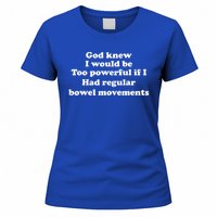 God Knew I Would Be Too Powerful If I Had Regular Bowel Cool Gift Women's T-Shirt