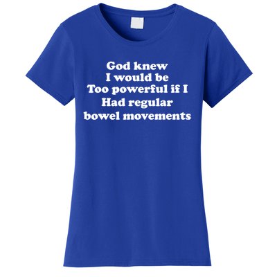 God Knew I Would Be Too Powerful If I Had Regular Bowel Cool Gift Women's T-Shirt