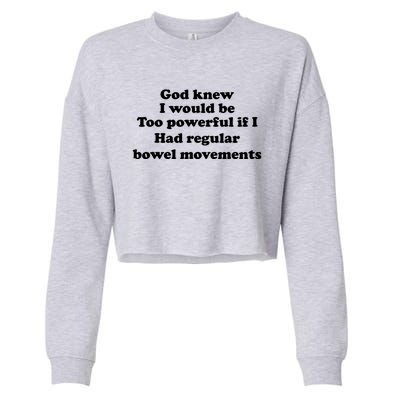 God Knew I Would Be Too Powerful If I Had Regular Bowel Cool Gift Cropped Pullover Crew