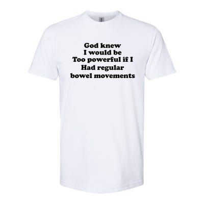 God Knew I Would Be Too Powerful If I Had Regular Bowel Cool Gift Softstyle CVC T-Shirt