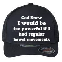 God Knew I Would Be Too Powerful If I Had Regular Bowel Movements Flexfit Unipanel Trucker Cap