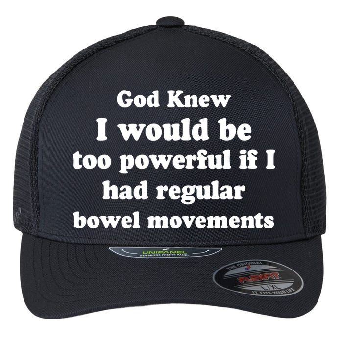 God Knew I Would Be Too Powerful If I Had Regular Bowel Movements Flexfit Unipanel Trucker Cap