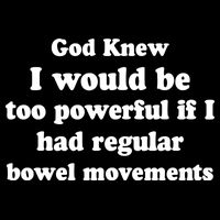 God Knew I Would Be Too Powerful If I Had Regular Bowel Movements Backpack