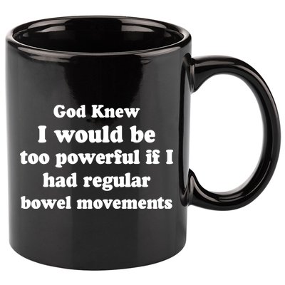 God Knew I Would Be Too Powerful If I Had Regular Bowel Movements 11oz C Handle Ceramic Mug