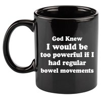 God Knew I Would Be Too Powerful If I Had Regular Bowel Movements 11oz C Handle Ceramic Mug