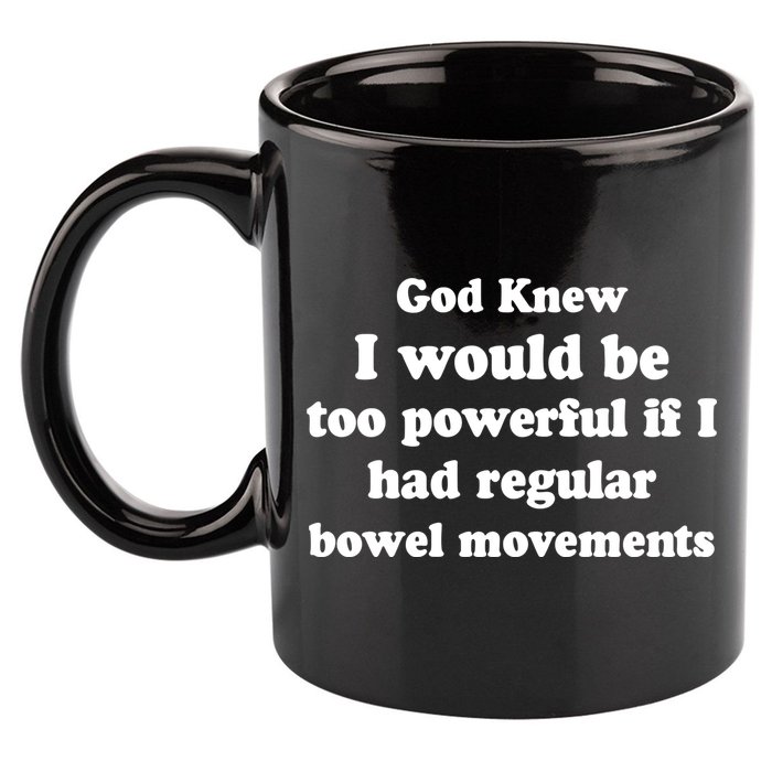 God Knew I Would Be Too Powerful If I Had Regular Bowel Movements 11oz C Handle Ceramic Mug