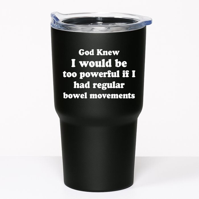 God Knew I Would Be Too Powerful If I Had Regular Bowel Movements Tumbler