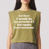 God Knew I Would Be Too Powerful If I Had Regular Bowel Movements Garment-Dyed Women's Muscle Tee