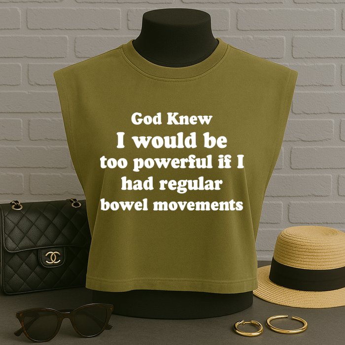 God Knew I Would Be Too Powerful If I Had Regular Bowel Movements Garment-Dyed Women's Muscle Tee