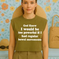 God Knew I Would Be Too Powerful If I Had Regular Bowel Movements Garment-Dyed Women's Muscle Tee