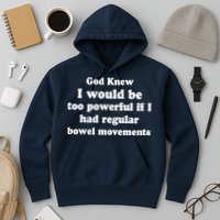 God Knew I Would Be Too Powerful If I Had Regular Bowel Movements Hoodie