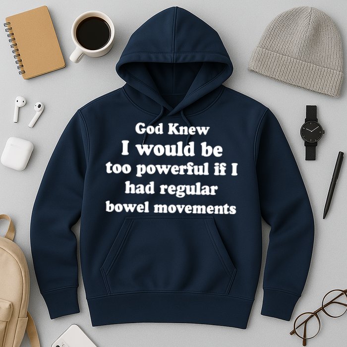 God Knew I Would Be Too Powerful If I Had Regular Bowel Movements Hoodie