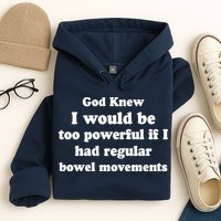 God Knew I Would Be Too Powerful If I Had Regular Bowel Movements Hoodie