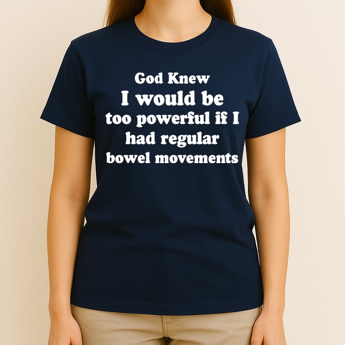 God Knew I Would Be Too Powerful If I Had Regular Bowel Movements T-Shirt