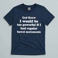 God Knew I Would Be Too Powerful If I Had Regular Bowel Movements T-Shirt