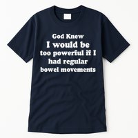 God Knew I Would Be Too Powerful If I Had Regular Bowel Movements Tall T-Shirt