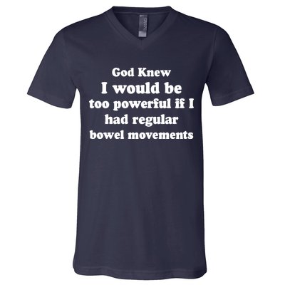 God Knew I Would Be Too Powerful If I Had Regular Bowel Movements V-Neck T-Shirt