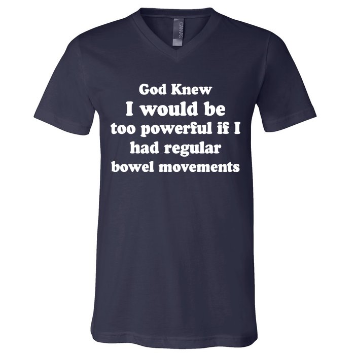 God Knew I Would Be Too Powerful If I Had Regular Bowel Movements V-Neck T-Shirt