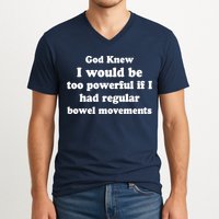 God Knew I Would Be Too Powerful If I Had Regular Bowel Movements V-Neck T-Shirt