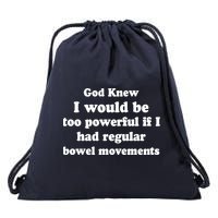 God Knew I Would Be Too Powerful If I Had Regular Bowel Movements Drawstring Bag