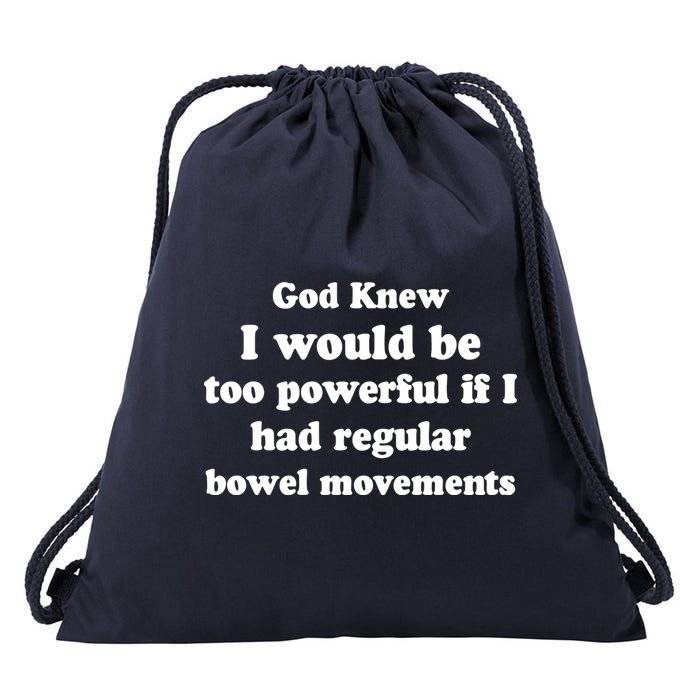 God Knew I Would Be Too Powerful If I Had Regular Bowel Movements Drawstring Bag
