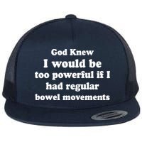 God Knew I Would Be Too Powerful If I Had Regular Bowel Movements Flatbill Hat