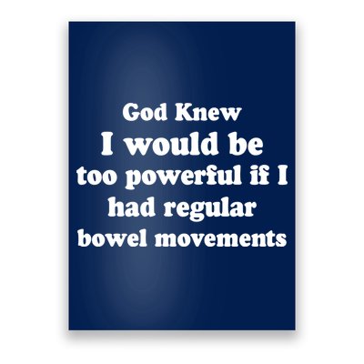 God Knew I Would Be Too Powerful If I Had Regular Bowel Movements Poster