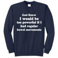 God Knew I Would Be Too Powerful If I Had Regular Bowel Movements Tall Sweatshirt