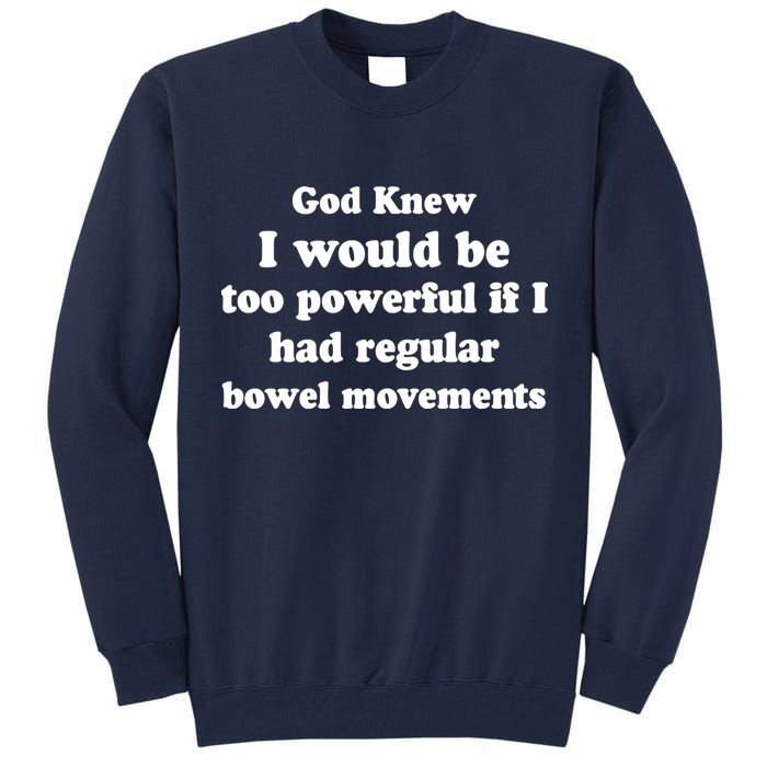 God Knew I Would Be Too Powerful If I Had Regular Bowel Movements Tall Sweatshirt