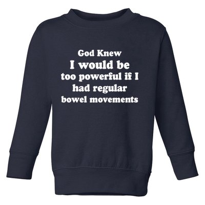 God Knew I Would Be Too Powerful If I Had Regular Bowel Movements Toddler Sweatshirt