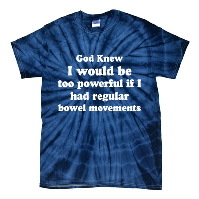 God Knew I Would Be Too Powerful If I Had Regular Bowel Movements Tie-Dye T-Shirt