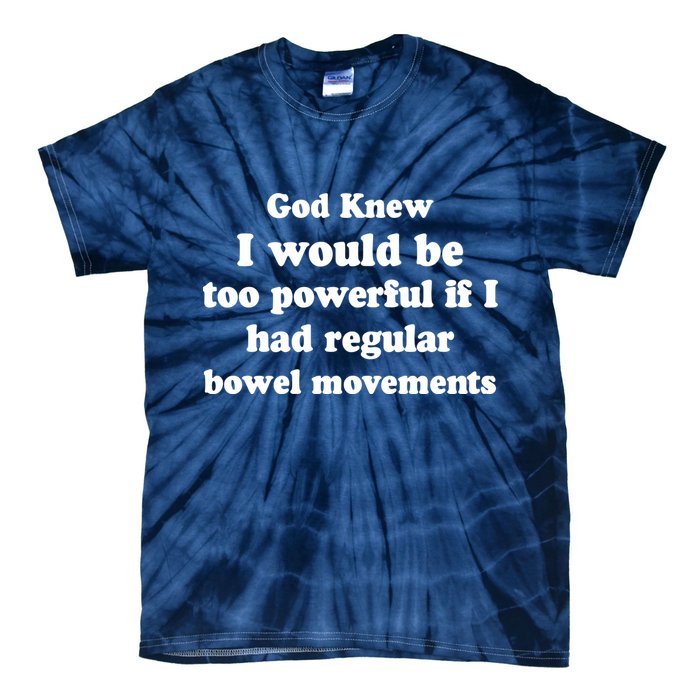God Knew I Would Be Too Powerful If I Had Regular Bowel Movements Tie-Dye T-Shirt