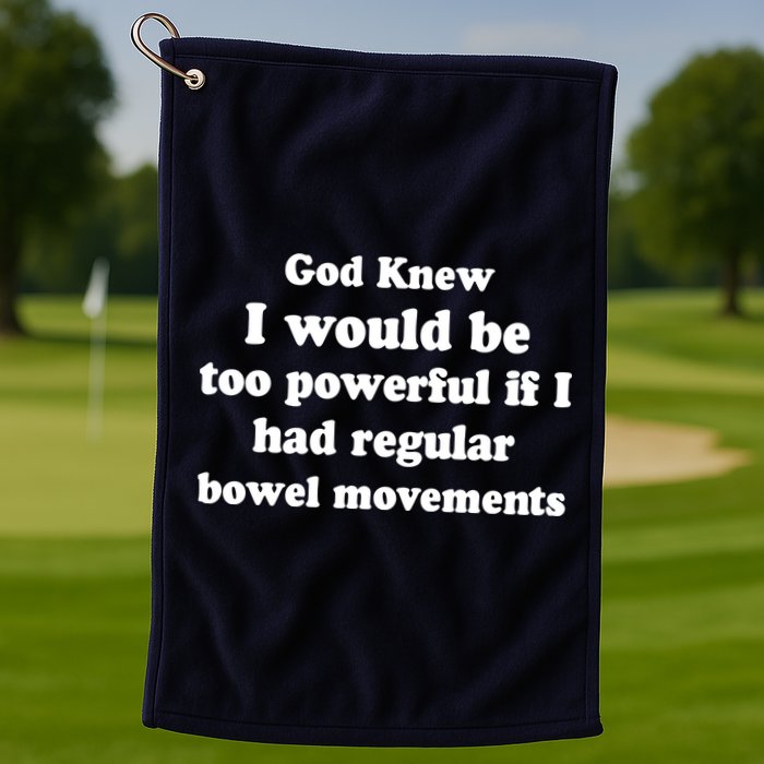 God Knew I Would Be Too Powerful If I Had Regular Bowel Movements Golf Towel