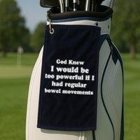 God Knew I Would Be Too Powerful If I Had Regular Bowel Movements Golf Towel