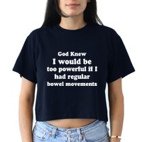 God Knew I Would Be Too Powerful If I Had Regular Bowel Movements Crop Top