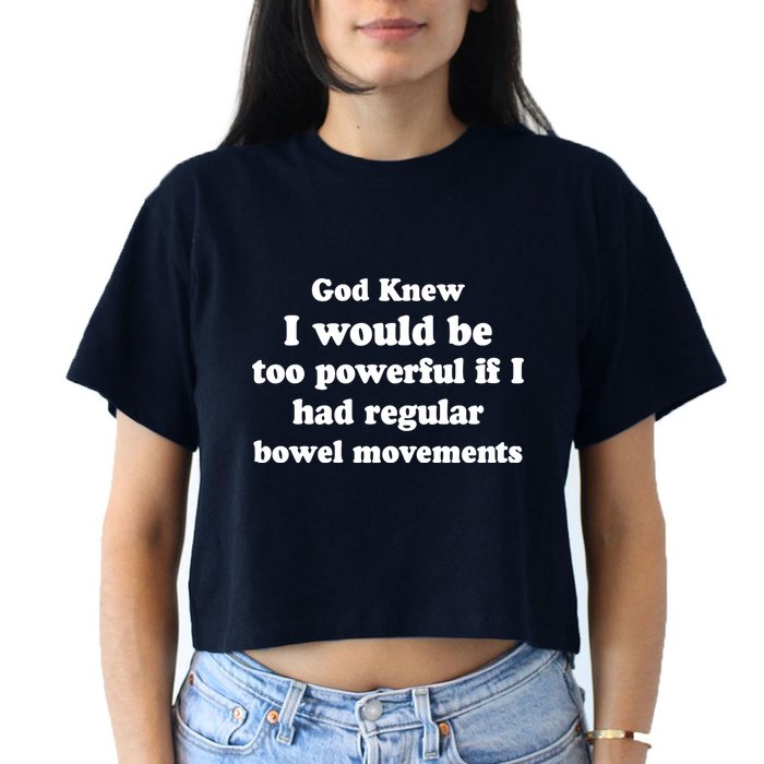 God Knew I Would Be Too Powerful If I Had Regular Bowel Movements Crop Top