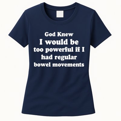 God Knew I Would Be Too Powerful If I Had Regular Bowel Movements Womens T-Shirt