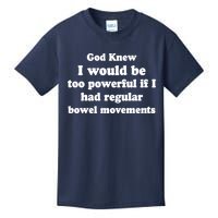 God Knew I Would Be Too Powerful If I Had Regular Bowel Movements Kids T-Shirt