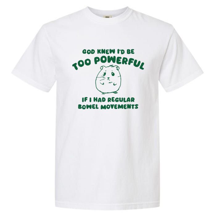 God Knew ID Be Too Powerful Garment-Dyed Heavyweight T-Shirt