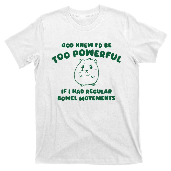 God Knew ID Be Too Powerful T-Shirt