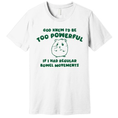 God Knew ID Be Too Powerful Premium T-Shirt