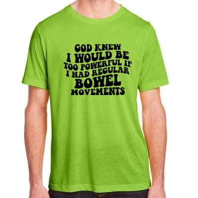 God Knew I Would Be Too Powerful If I Had Regular Bowel Movements Adult ChromaSoft Performance T-Shirt