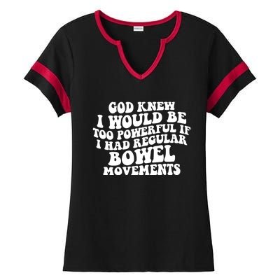 God Knew I Would Be Too Powerful If I Had Regular Bowel Movements Ladies Halftime Notch Neck Tee