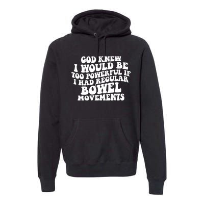 God Knew I Would Be Too Powerful If I Had Regular Bowel Movements Premium Hoodie