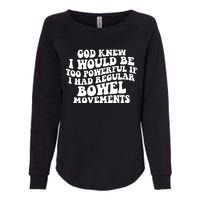 God Knew I Would Be Too Powerful If I Had Regular Bowel Movements Womens California Wash Sweatshirt