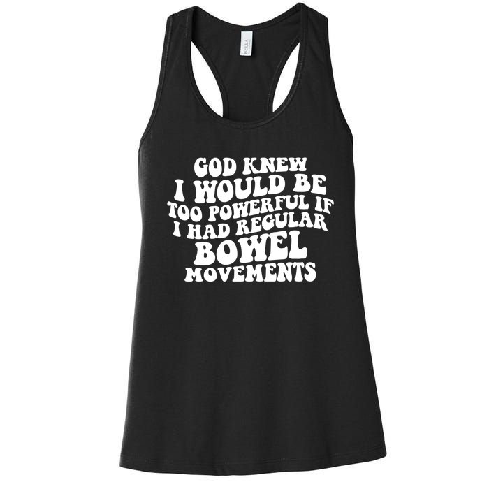 God Knew I Would Be Too Powerful If I Had Regular Bowel Movements Women's Racerback Tank